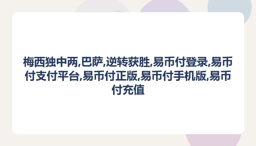 梅西独中两,巴萨,逆转获胜,易币付登录,易币付支付平台,易币付正版,易币付手机版,易币付充值